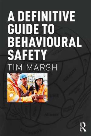 A Definitive Guide to Behavioural Safety de Tim Marsh