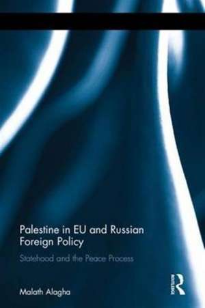 Palestine in EU and Russian Foreign Policy: Statehood and the Peace Process de Malath Alagha