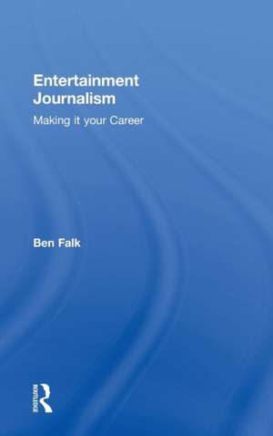 Entertainment Journalism: Making it your Career de Ben Falk