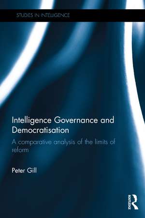 Intelligence Governance and Democratisation: A Comparative Analysis of the Limits of Reform de Peter Gill