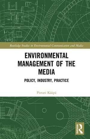 Environmental Management of the Media: Policy, Industry, Practice de Pietari Kääpä