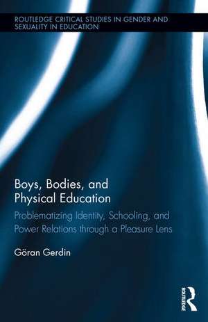 Boys, Bodies, and Physical Education: Problematizing Identity, Schooling, and Power Relations through a Pleasure Lens de Göran Gerdin