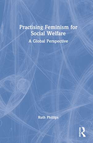 Practising Feminism for Social Welfare: A Global Perspective de Ruth Phillips