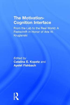 The Motivation-Cognition Interface: From the Lab to the Real World: A Festschrift in Honor of Arie W. Kruglanski de Catalina E. Kopetz