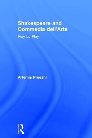 Shakespeare and Commedia dell'Arte: Play by Play de Artemis Preeshl