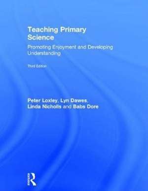 Teaching Primary Science: Promoting Enjoyment and Developing Understanding de Peter Loxley