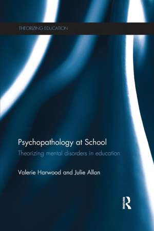 Psychopathology at School: Theorizing mental disorders in education de Valerie Harwood