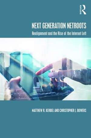 Next Generation Netroots: Realignment and the Rise of the Internet Left de Matthew Kerbel
