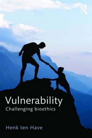 Vulnerability: Challenging Bioethics de Henk ten Have