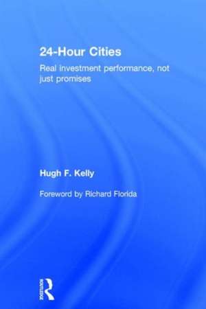 24-Hour Cities: Real Investment Performance, Not Just Promises de Hugh F. Kelly