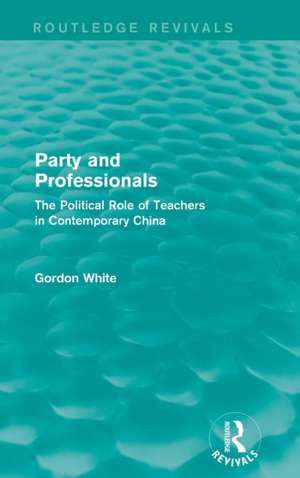 Party and Professionals: The Political Role of Teachers in Contemporary China de Gordon White