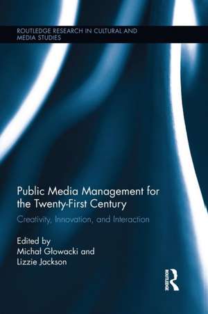 Public Media Management for the Twenty-First Century: Creativity, Innovation, and Interaction de Michał Głowacki