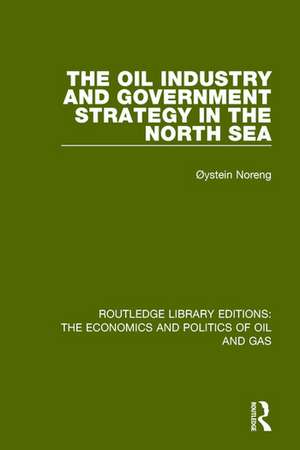 The Oil Industry and Government Strategy in the North Sea de Oystein Noreng