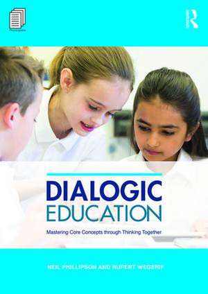 Dialogic Education: Mastering core concepts through thinking together de Neil Phillipson