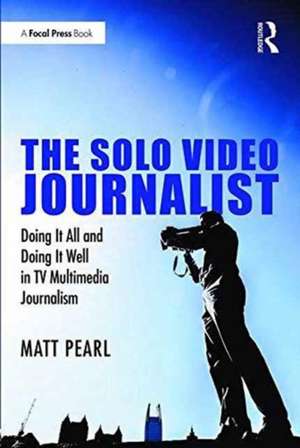 The Solo Video Journalist de Matt Pearl