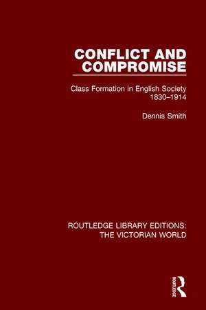 Conflict and Compromise: Class Formation in English Society 1830-1914 de Dennis Smith