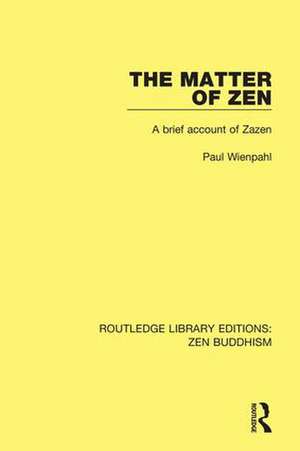 The Matter of Zen: A Brief Account of Zazen de Paul Wienpahl