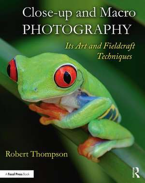 Close-up and Macro Photography: Its Art and Fieldcraft Techniques de Robert Thompson