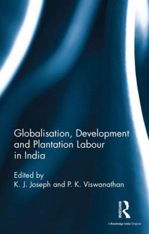 Globalisation, Development and Plantation Labour in India de K J Joseph