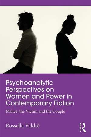 Psychoanalytic Perspectives on Women and Power in Contemporary Fiction: Malice, the Victim and the Couple de Rossella Valdrè