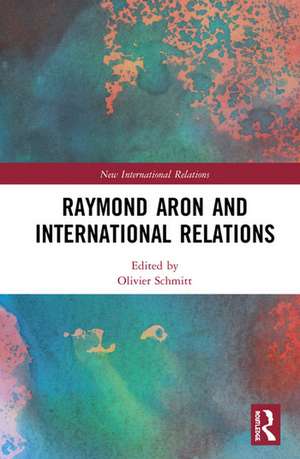 Raymond Aron and International Relations de Olivier Schmitt