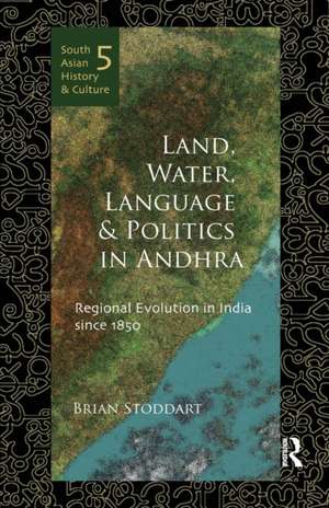 Land, Water, Language and Politics in Andhra: Regional Evolution in India Since 1850 de Brian Stoddart