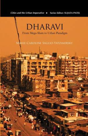 Dharavi: From Mega-Slum to Urban Paradigm de Marie-Caroline Saglio-Yatzimirsky