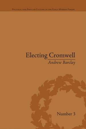 Electing Cromwell: The Making of a Politician de Andrew Barclay