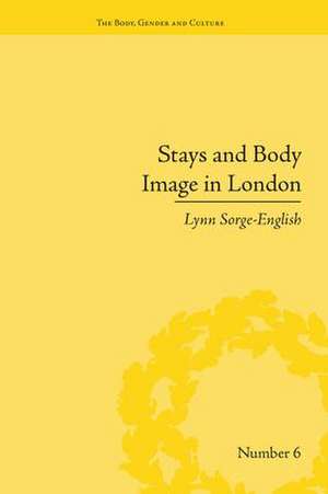 Stays and Body Image in London: The Staymaking Trade, 1680–1810 de Lynn Sorge-English