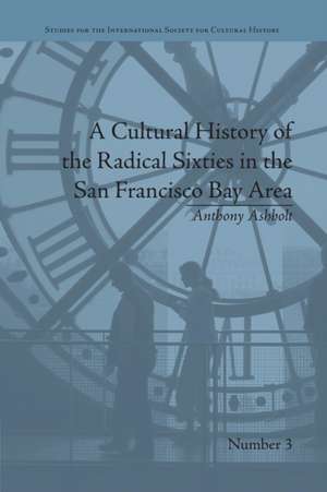 A Cultural History of the Radical Sixties in the San Francisco Bay Area de Anthony Ashbolt