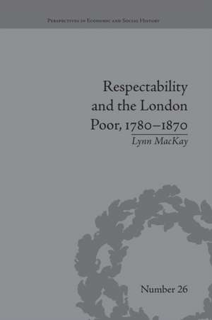 Respectability and the London Poor, 1780-1870: The Value of Virtue de Lynn MacKay