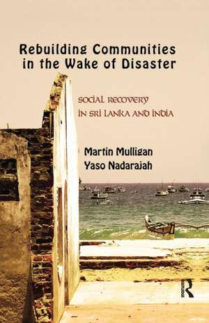 Rebuilding Local Communities in the Wake of Disaster: Social Recovery in Sri Lanka and India de Martin Mulligan