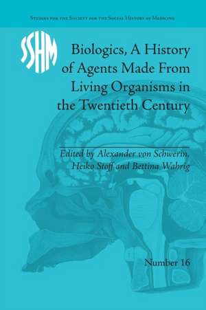 Biologics, A History of Agents Made From Living Organisms in the Twentieth Century de Alexander von Schwerin