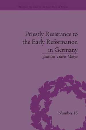 Priestly Resistance to the Early Reformation in Germany de Jourden Travis Moger