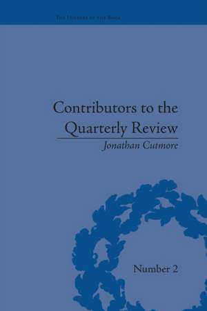 Contributors to the Quarterly Review: A History, 1809-25 de Jonathan Cutmore