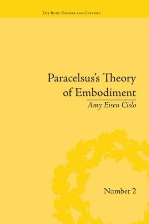 Paracelsus's Theory of Embodiment: Conception and Gestation in Early Modern Europe de Amy Eisen Cislo