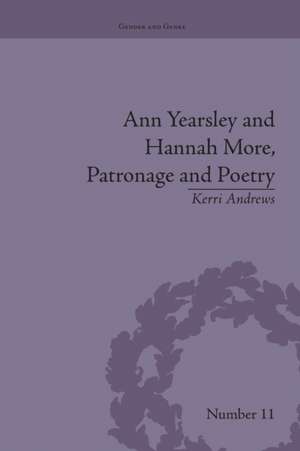 Ann Yearsley and Hannah More, Patronage and Poetry: The Story of a Literary Relationship de Kerri Andrews