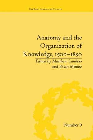 Anatomy and the Organization of Knowledge, 1500–1850 de Brian Muñoz