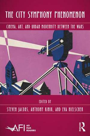 The City Symphony Phenomenon: Cinema, Art, and Urban Modernity Between the Wars de Steven Jacobs