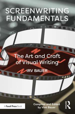 Screenwriting Fundamentals: The Art and Craft of Visual Writing de Irv Bauer