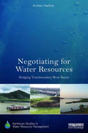 Negotiating for Water Resources: Bridging Transboundary River Basins de Andrea Haefner