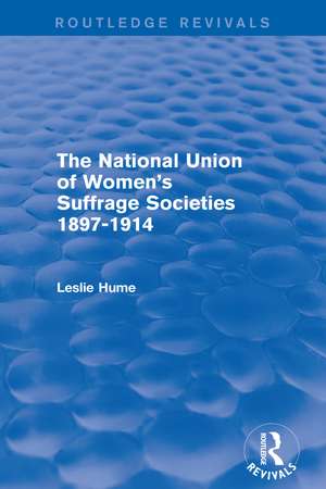 The National Union of Women's Suffrage Societies 1897-1914 (Routledge Revivals) de Leslie Hume