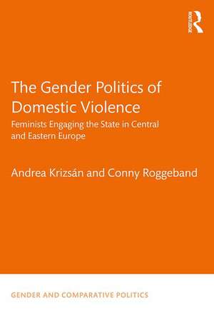 The Gender Politics of Domestic Violence: Feminists Engaging the State in Central and Eastern Europe de Andrea Krizsán