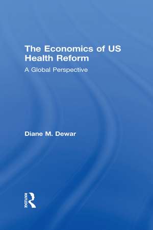 The Economics of US Health Reform: A Global Perspective de Diane M. Dewar