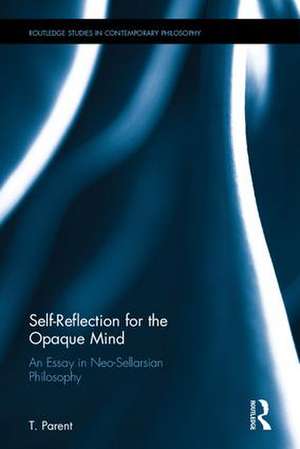 Self-Reflection for the Opaque Mind: An Essay in Neo-Sellarsian Philosophy de T. Parent