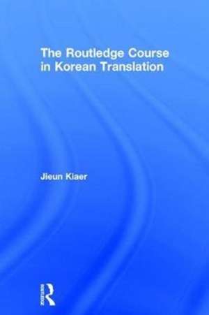 The Routledge Course in Korean Translation de Jieun Kiaer