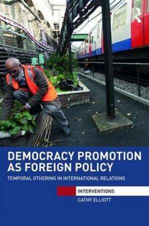 Democracy Promotion as Foreign Policy: Temporal Othering in International Relations de Cathy Elliott