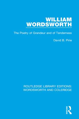 William Wordsworth: The Poetry of Grandeur and of Tenderness de David B. Pirie