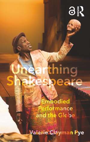 Unearthing Shakespeare: Embodied Performance and the Globe de Valerie Clayman Pye