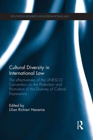 Cultural Diversity in International Law: The Effectiveness of the UNESCO Convention on the Protection and Promotion of the Diversity of Cultural Expressions de Lilian Richieri Hanania